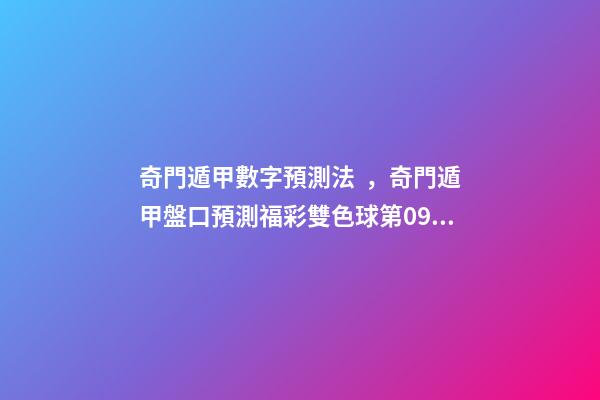 奇門遁甲數字預測法，奇門遁甲盤口預測福彩雙色球第099期及大樂透099期